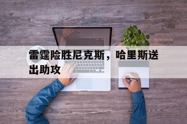 IM体育社区互动入口-雷霆险胜尼克斯,哈里斯送出助攻